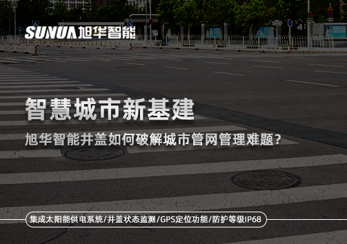 智慧城市新基建： ■十大网投平台排名 智能井盖如何破解城市管网管理难题？